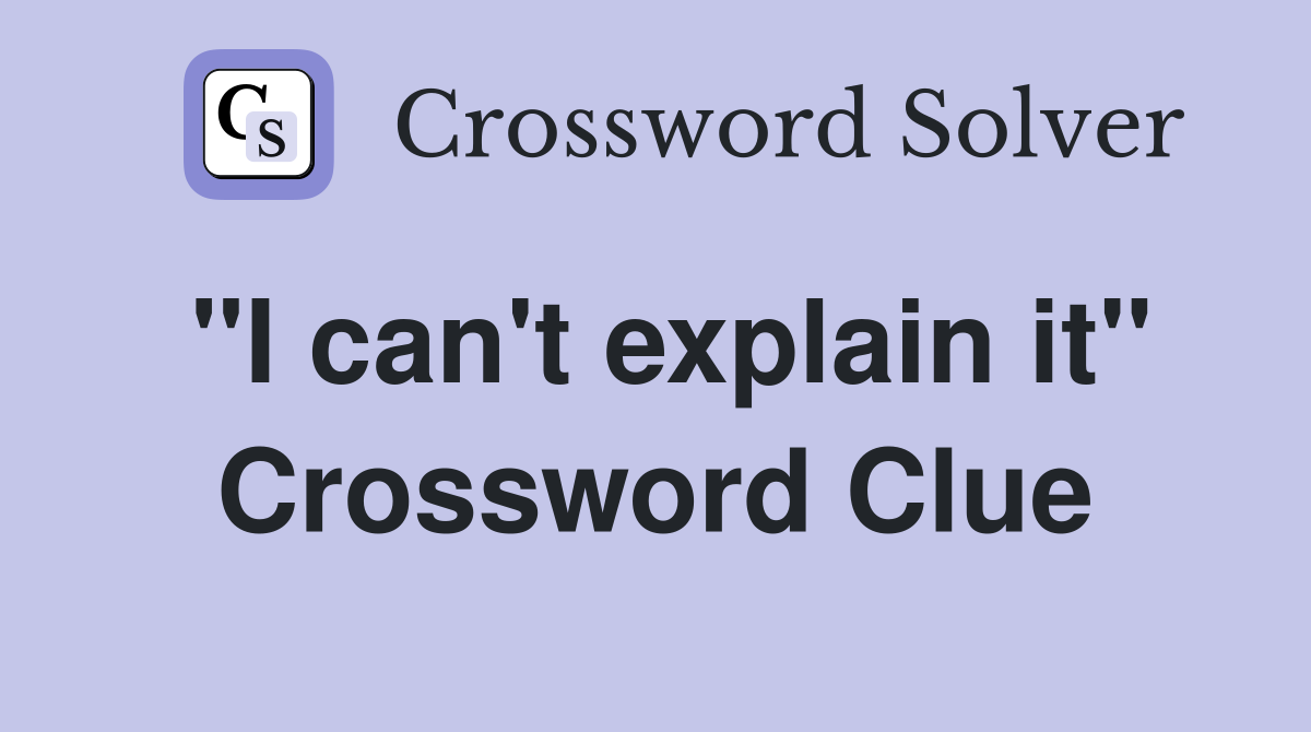 "I can't explain it" Crossword Clue