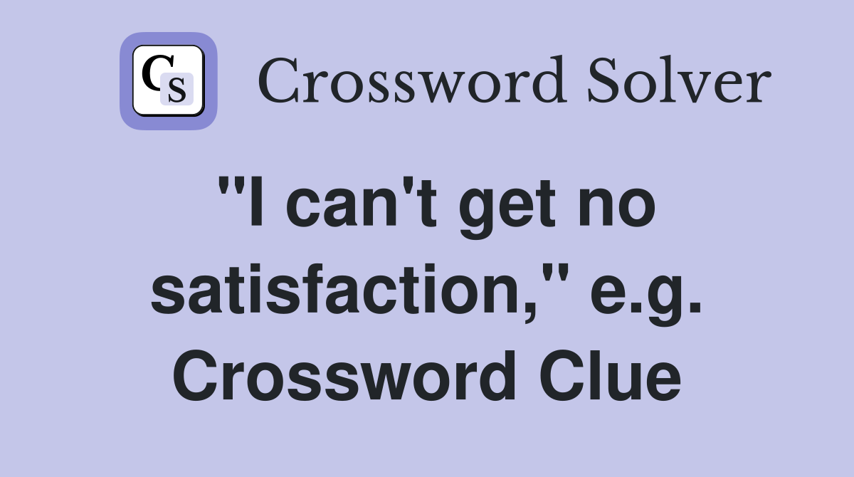 "I can't get no satisfaction," e.g. Crossword Clue