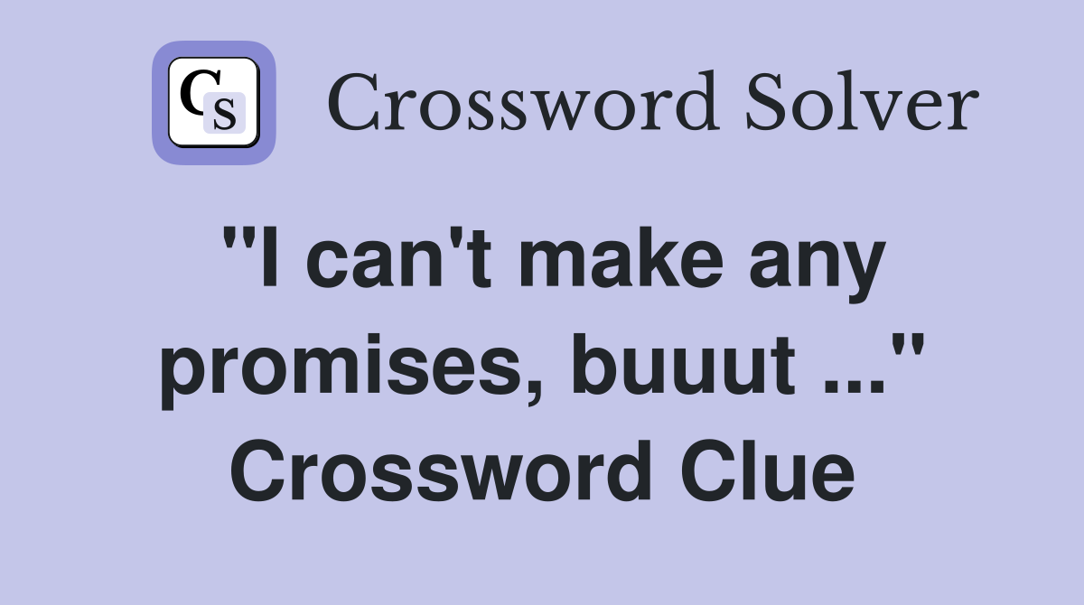 "I can't make any promises, buuut ..." Crossword Clue