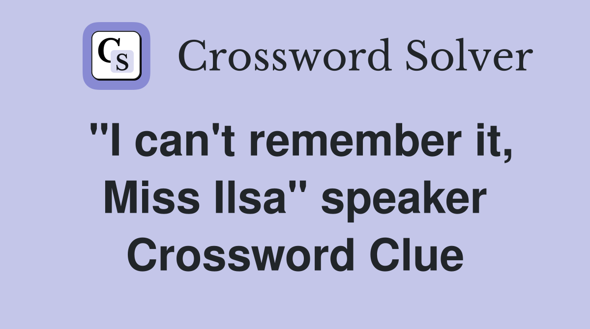 "I can't remember it, Miss Ilsa" speaker Crossword Clue