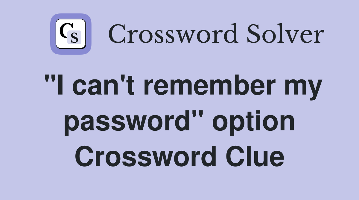 "I can't remember my password" option Crossword Clue