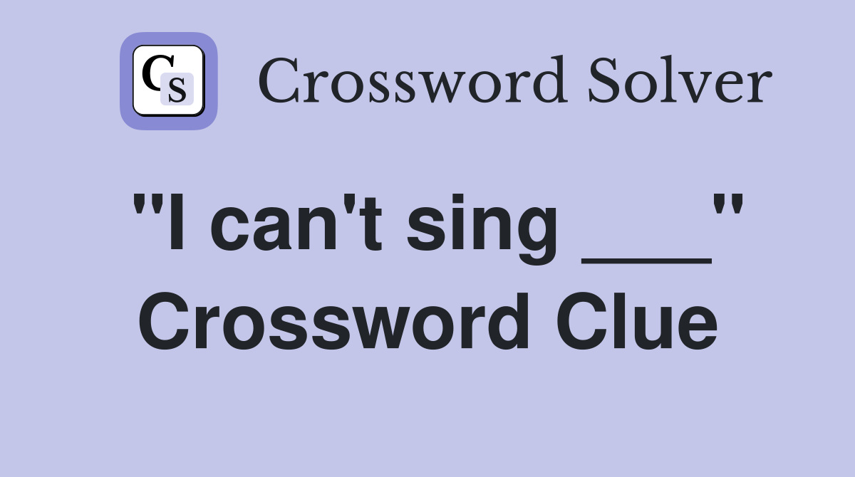 "I can't sing ___" Crossword Clue
