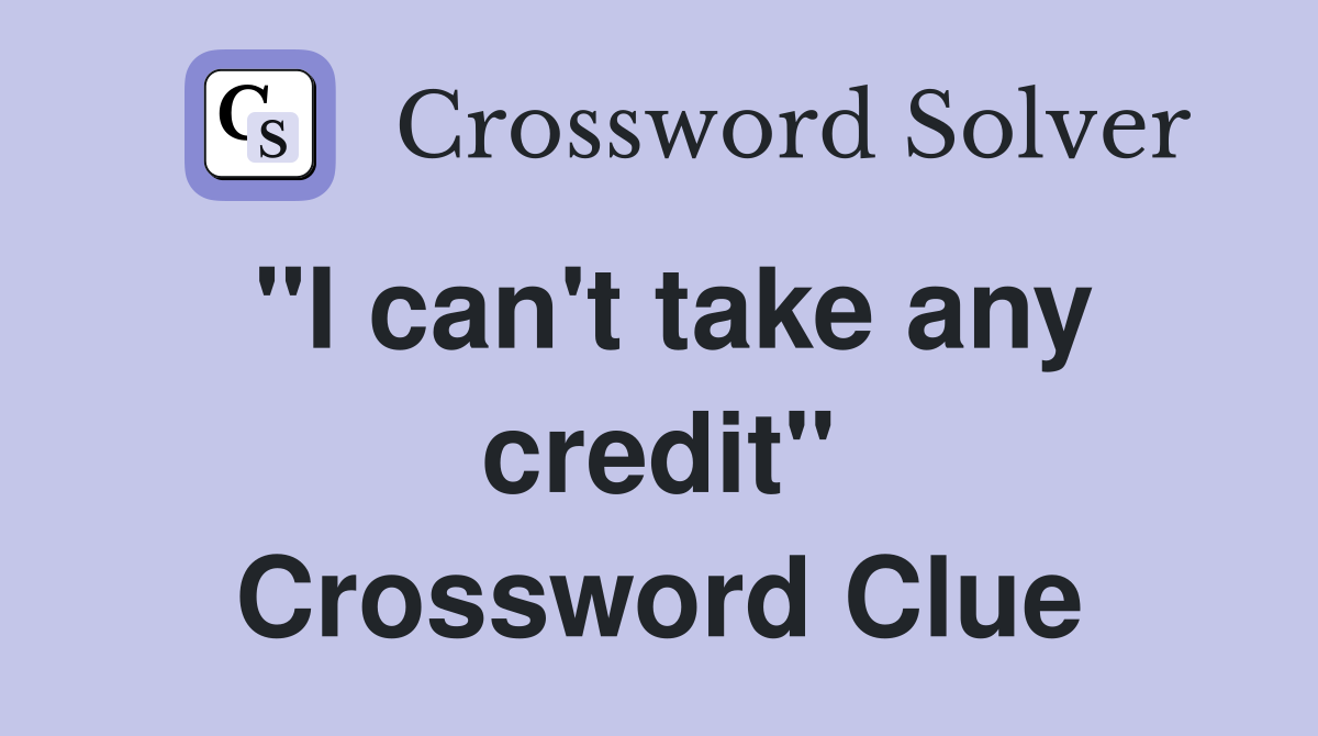 "I can't take any credit" Crossword Clue