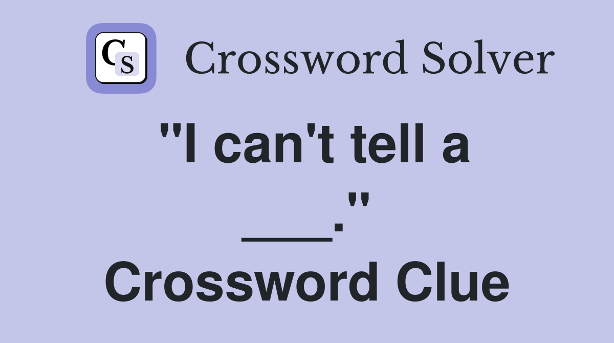 "I can't tell a ___." Crossword Clue
