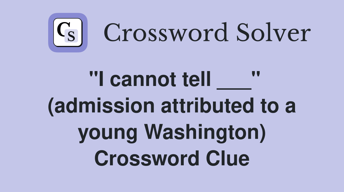"I cannot tell ___" (admission attributed to a young Washington) Crossword Clue