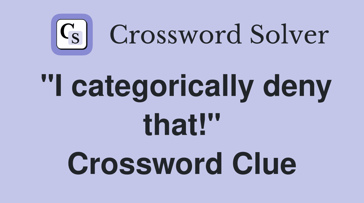 "I categorically deny that!" Crossword Clue