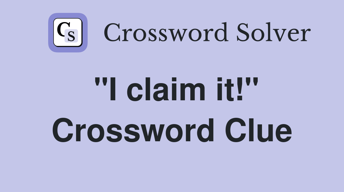 "I claim it!" Crossword Clue