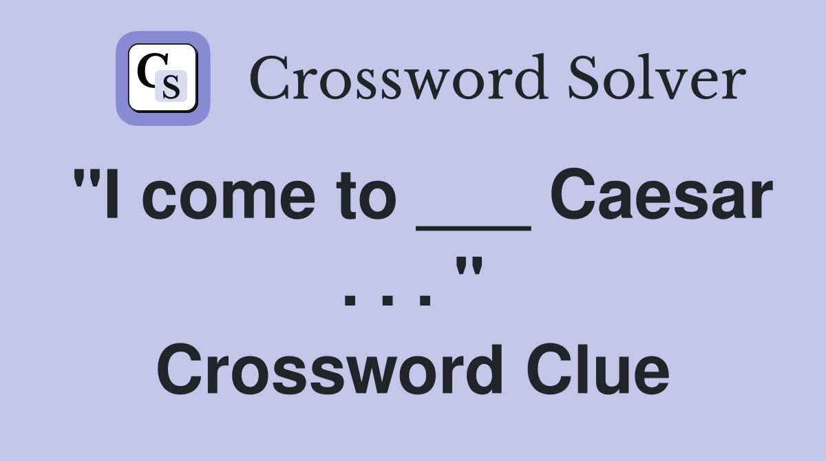 "I come to ___ Caesar . . . " Crossword Clue
