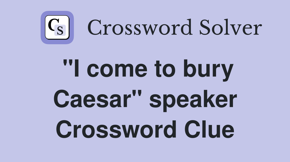 "I come to bury Caesar" speaker Crossword Clue