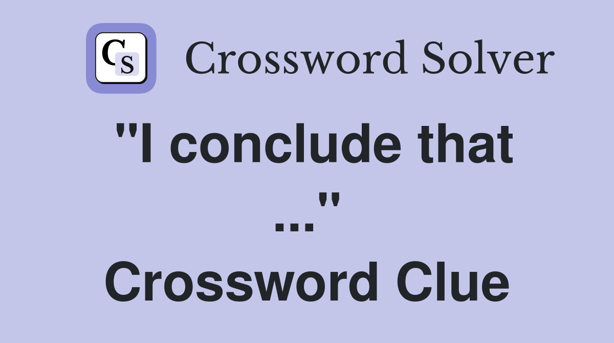 "I conclude that ..." Crossword Clue