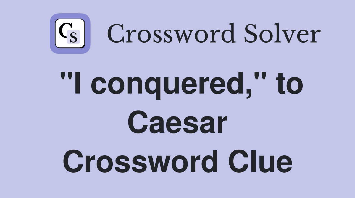 "I conquered," to Caesar Crossword Clue