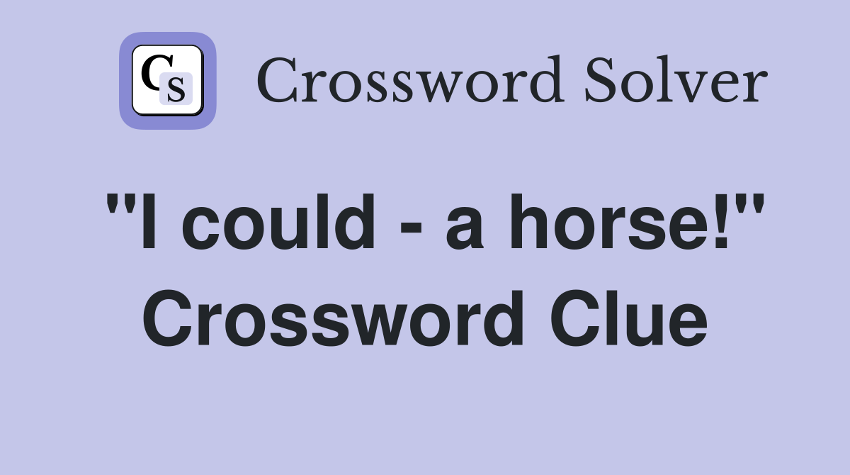 "I could - a horse!" Crossword Clue