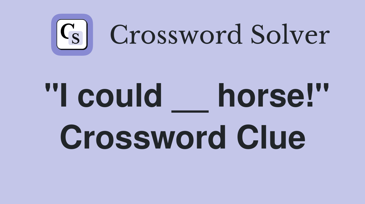 "I could __ horse!" Crossword Clue