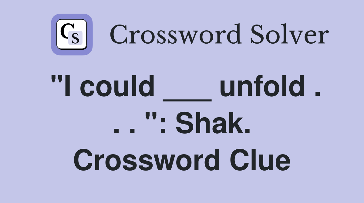 "I could ___ unfold . . . ": Shak. Crossword Clue