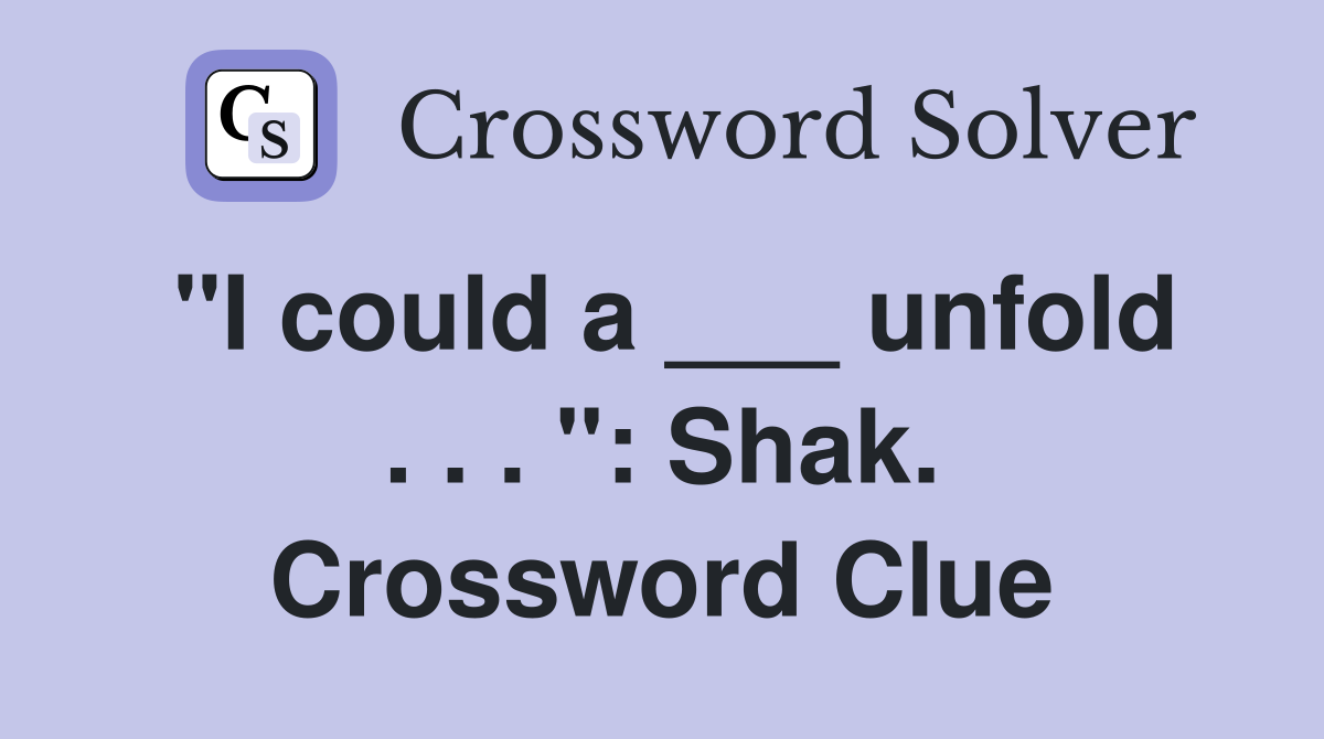 "I could a ___ unfold . . . ": Shak. Crossword Clue