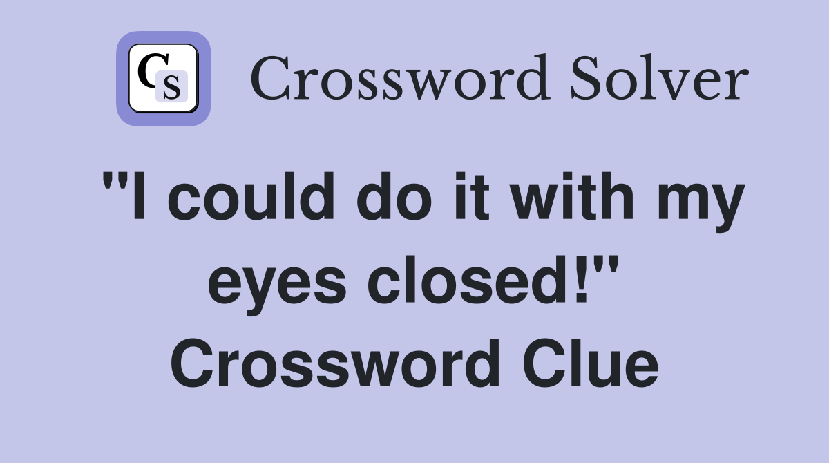 "I could do it with my eyes closed!" Crossword Clue