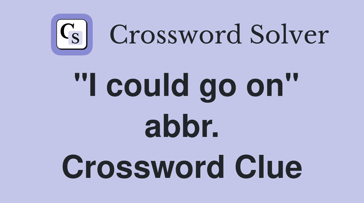 "I could go on" abbr. Crossword Clue