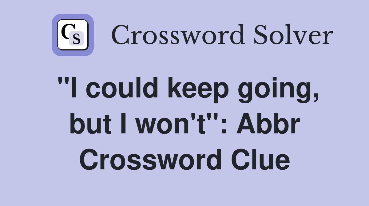 "I could keep going, but I won't": Abbr Crossword Clue