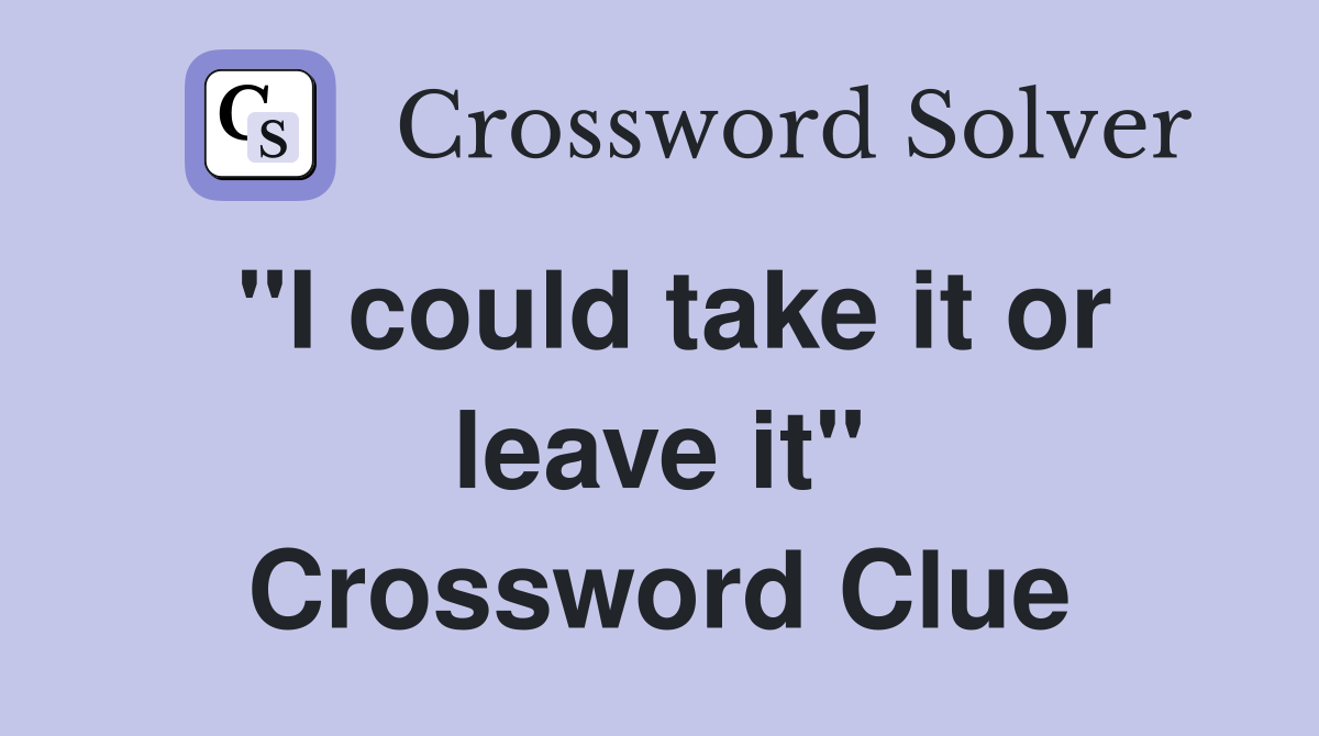 "I could take it or leave it" Crossword Clue