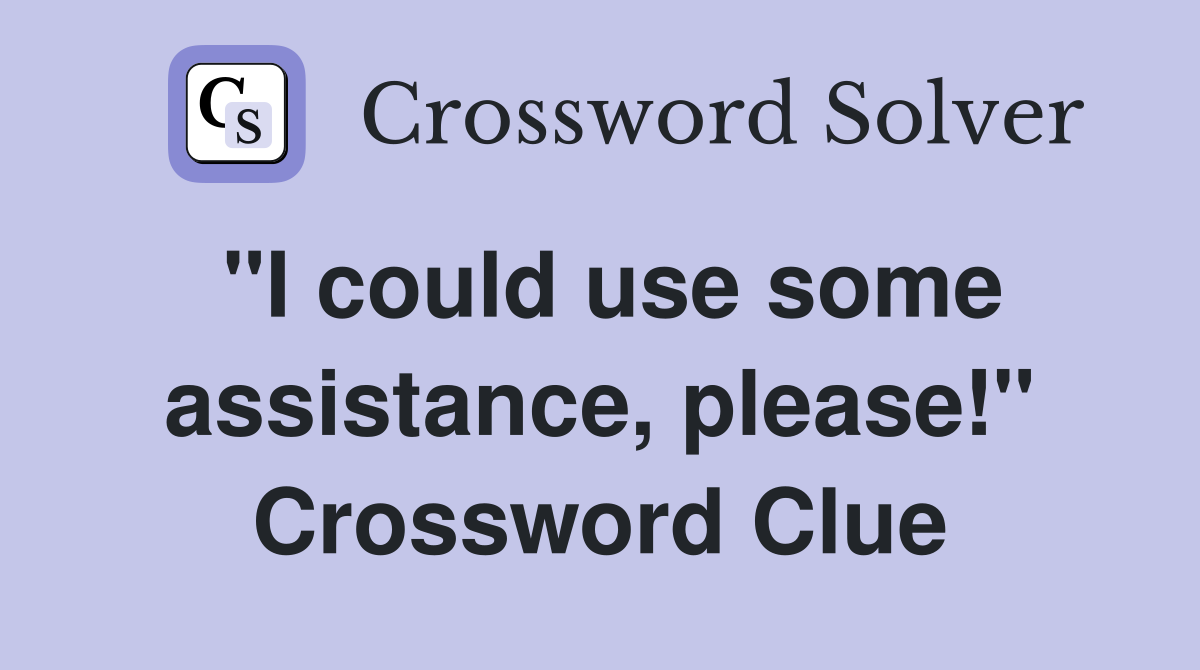 "I could use some assistance, please!" Crossword Clue
