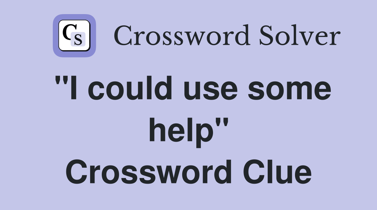 "I could use some help" Crossword Clue