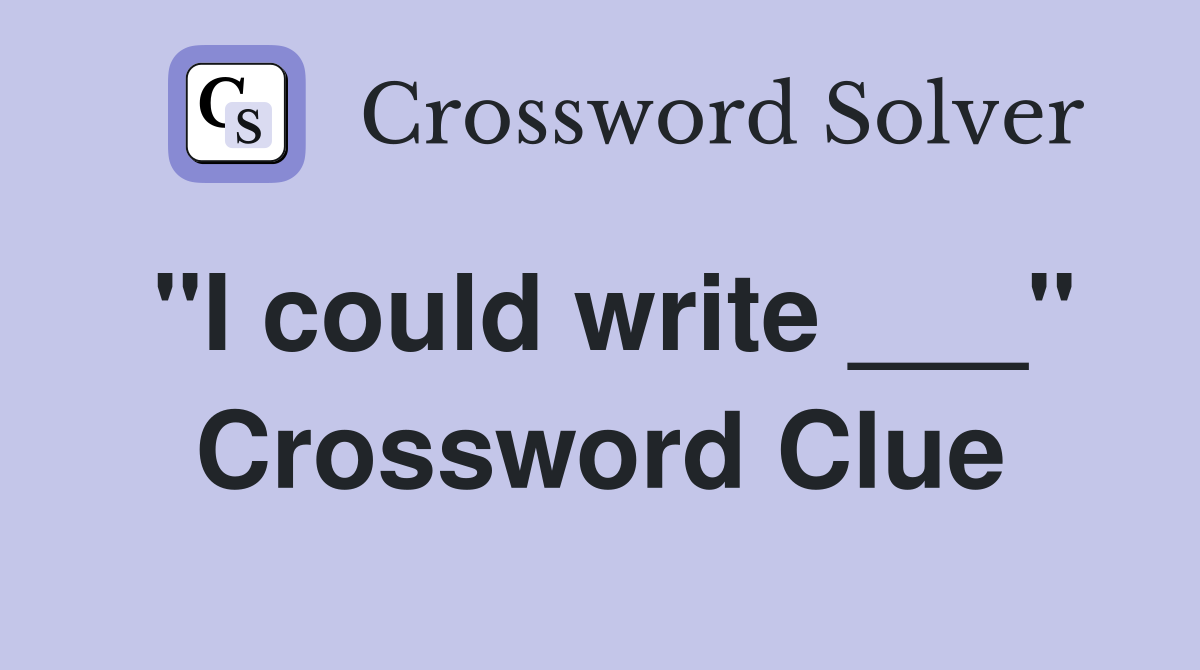 "I could write ___" Crossword Clue