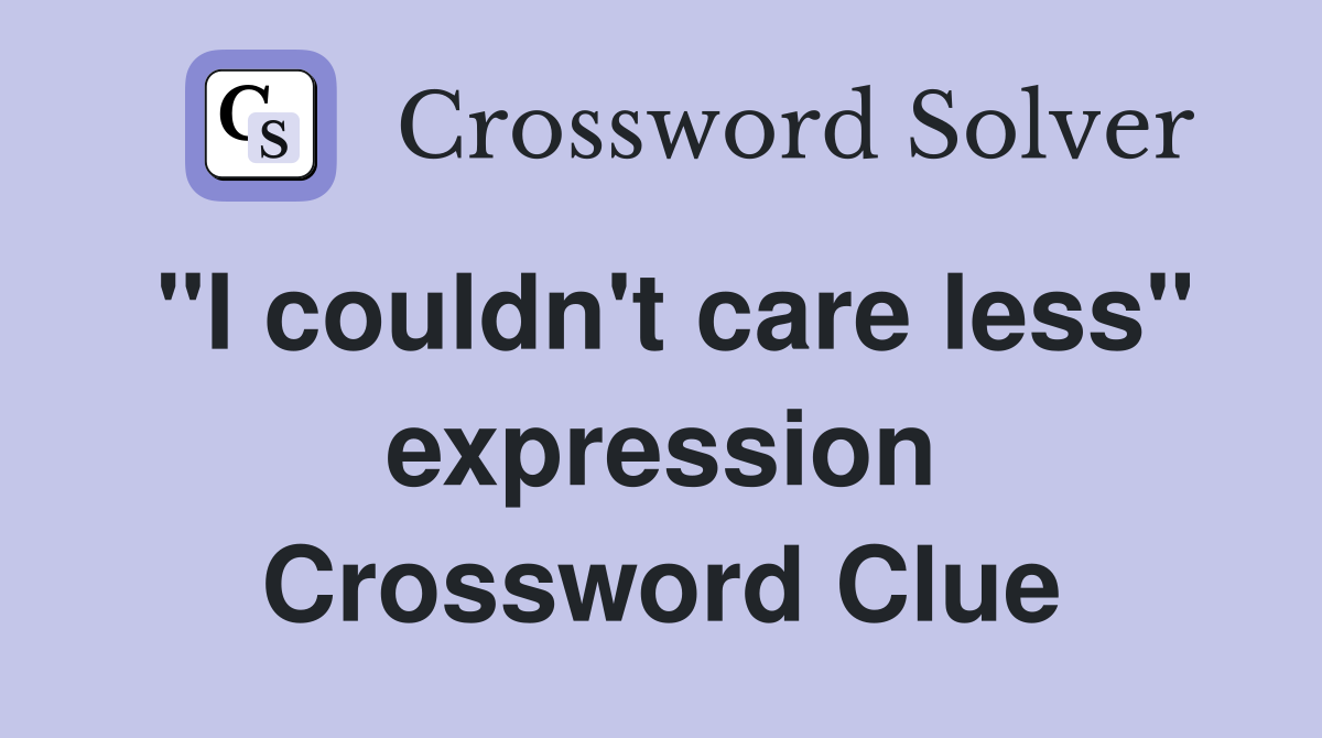"I couldn't care less" expression Crossword Clue
