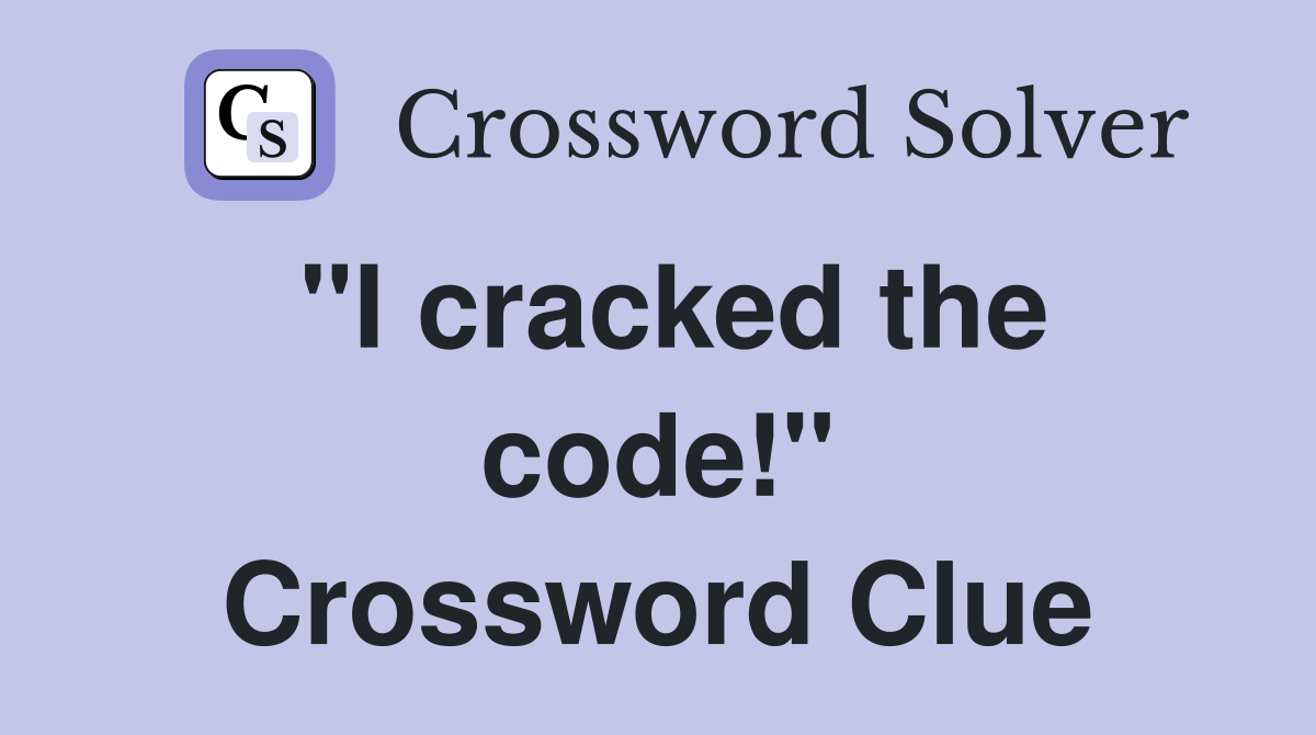 "I cracked the code!" Crossword Clue