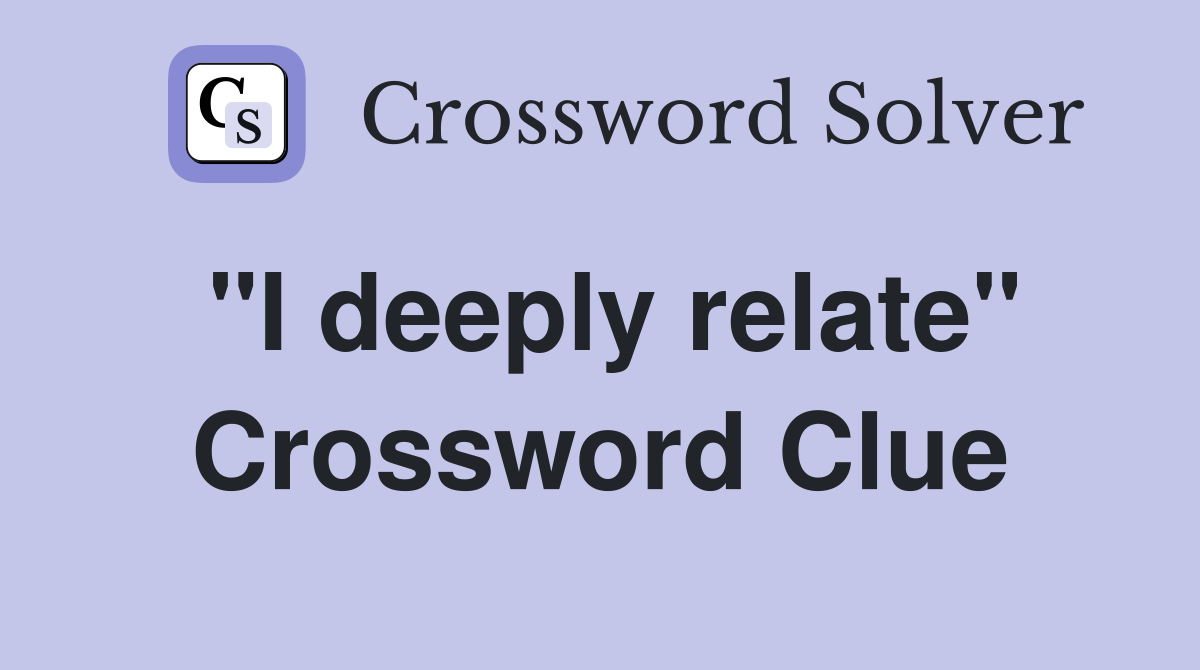 "I deeply relate" Crossword Clue