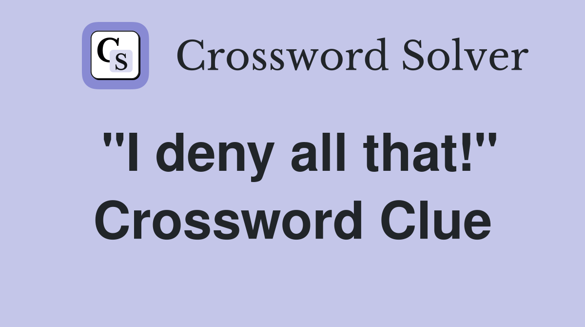 "I deny all that!" Crossword Clue