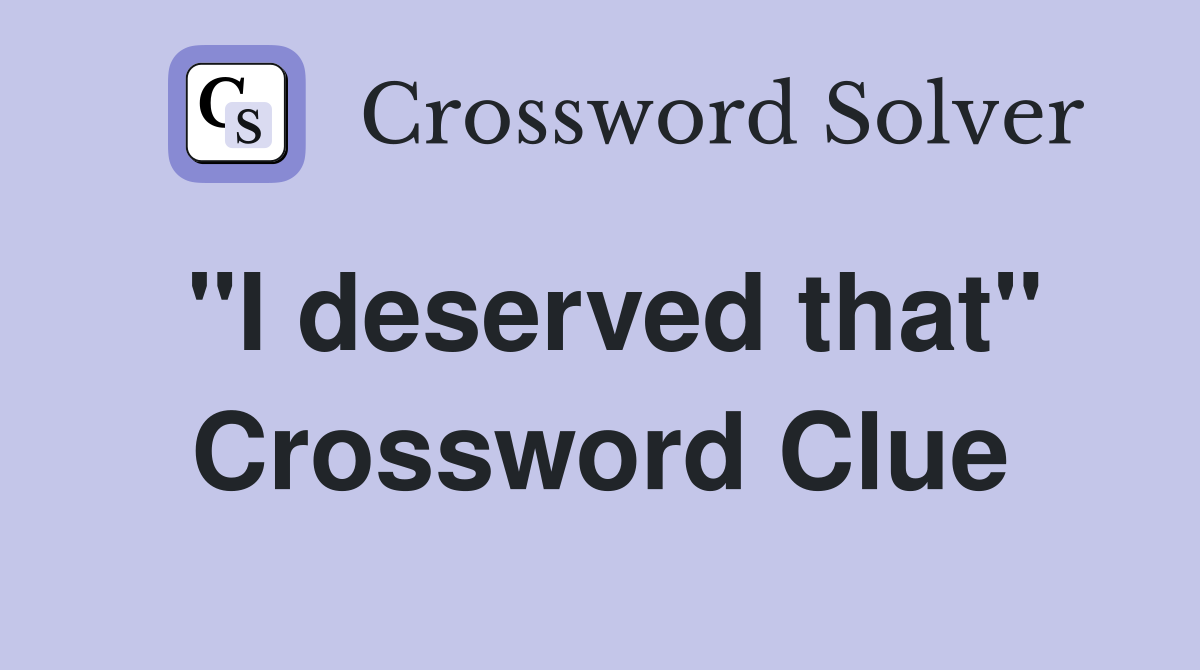 "I deserved that" Crossword Clue