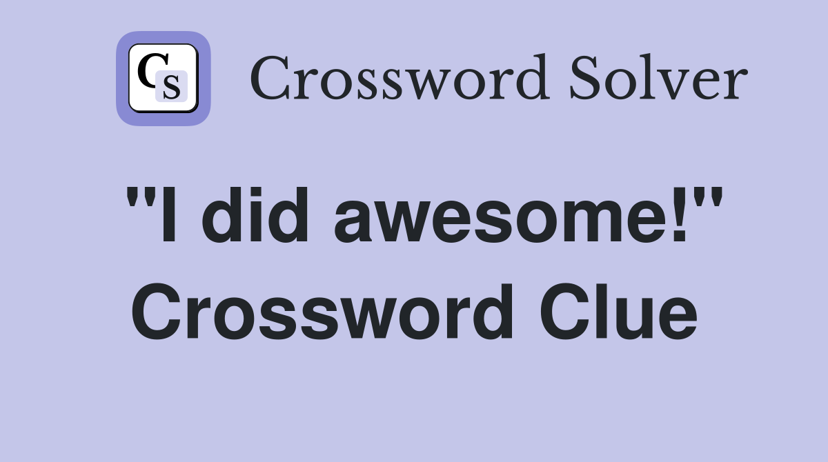 "I did awesome!" Crossword Clue