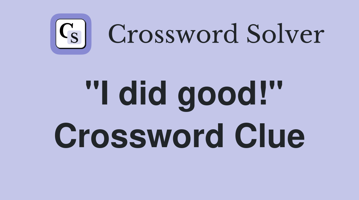 "I did good!" Crossword Clue