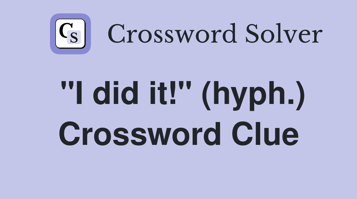 "I did it!" (hyph.) Crossword Clue