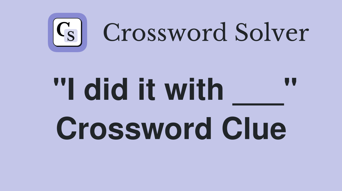 "I did it with ___" Crossword Clue