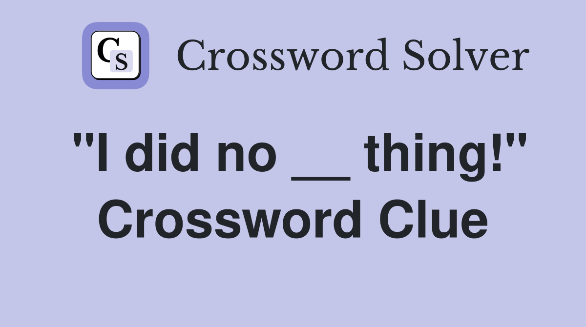 "I did no __ thing!" Crossword Clue