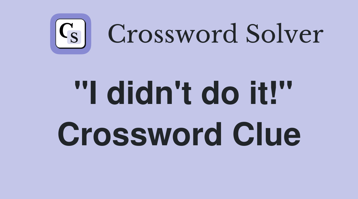 "I didn't do it!" Crossword Clue