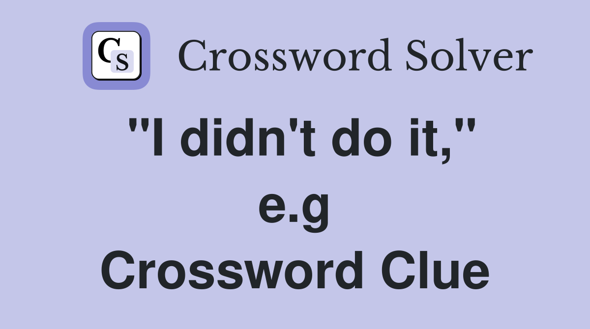 "I didn't do it," e.g Crossword Clue