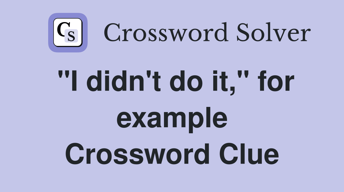 "I didn't do it," for example Crossword Clue