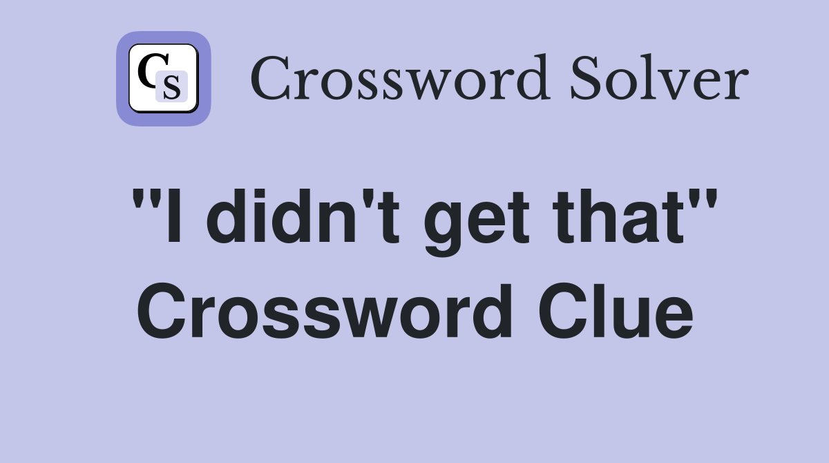 "I didn't get that" Crossword Clue