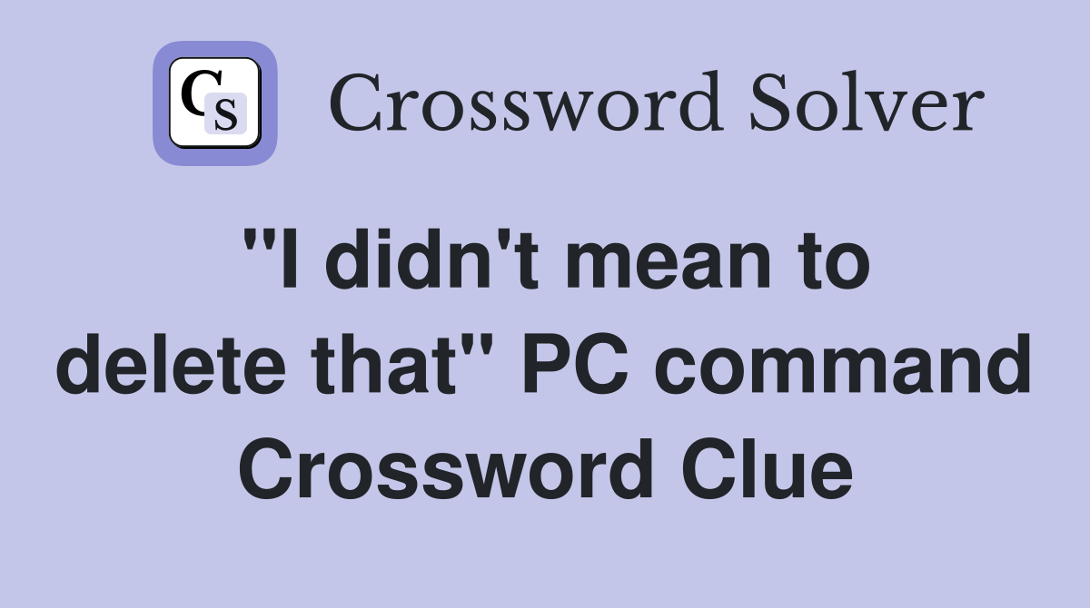 "I didn't mean to delete that" PC command Crossword Clue