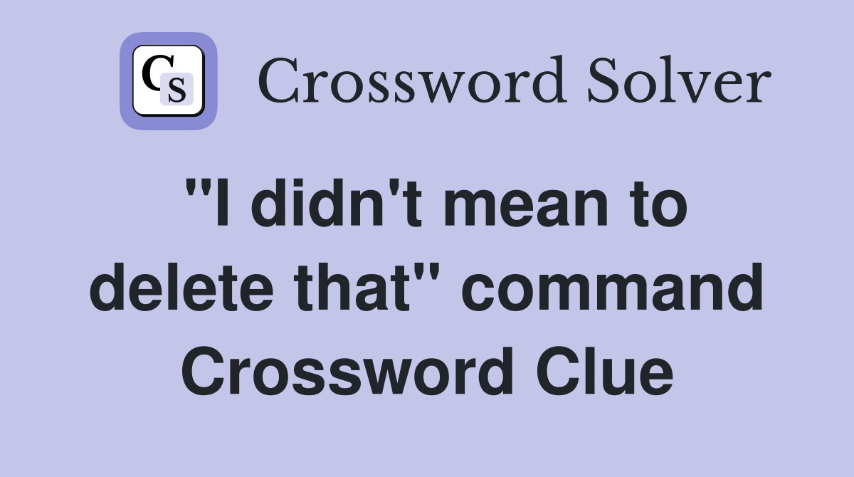 "I didn't mean to delete that" command Crossword Clue