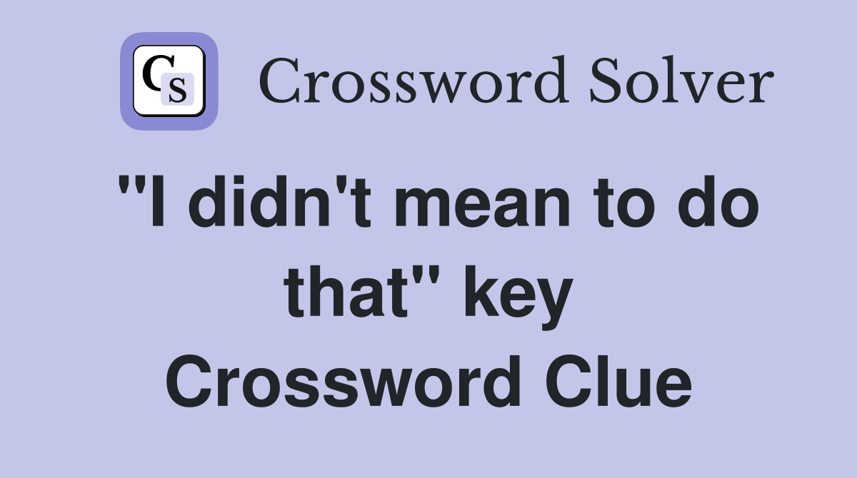 "I didn't mean to do that" key Crossword Clue