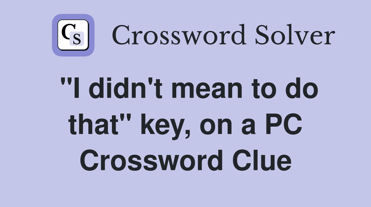 "I didn't mean to do that" key, on a PC Crossword Clue