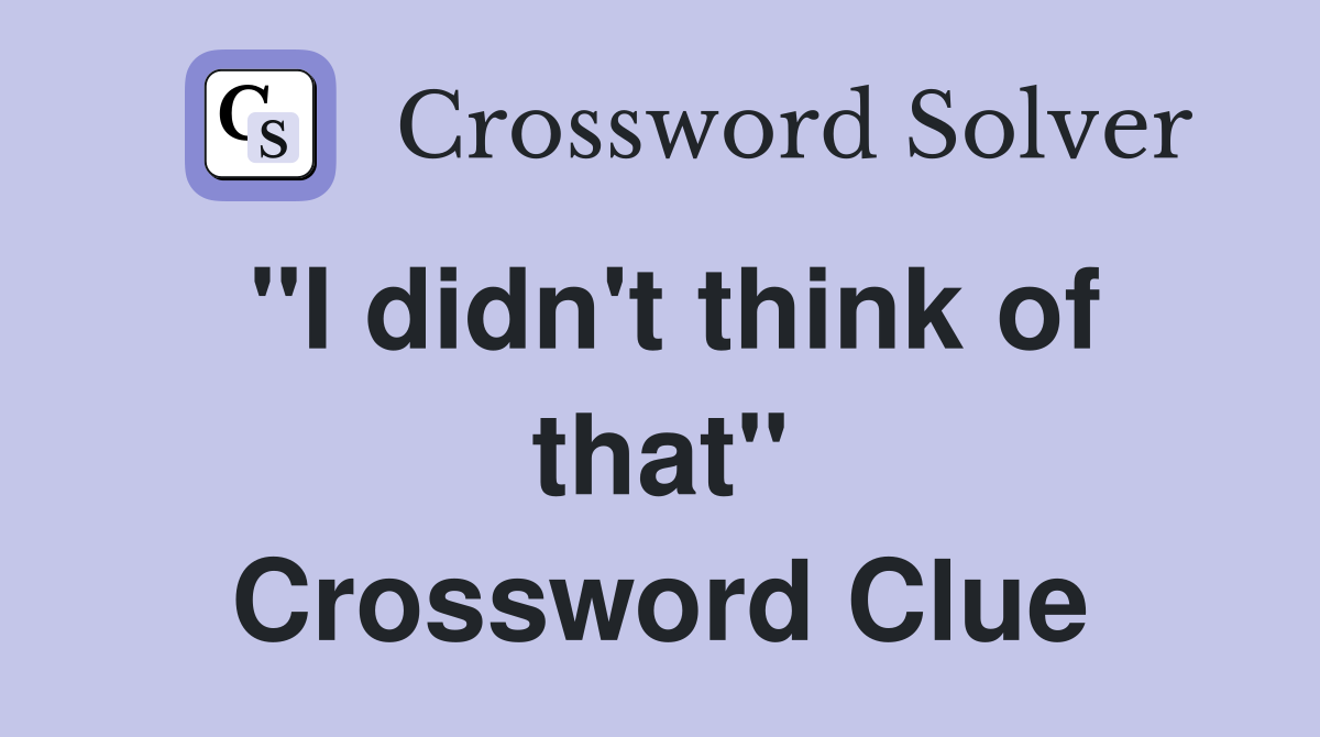 "I didn't think of that" Crossword Clue
