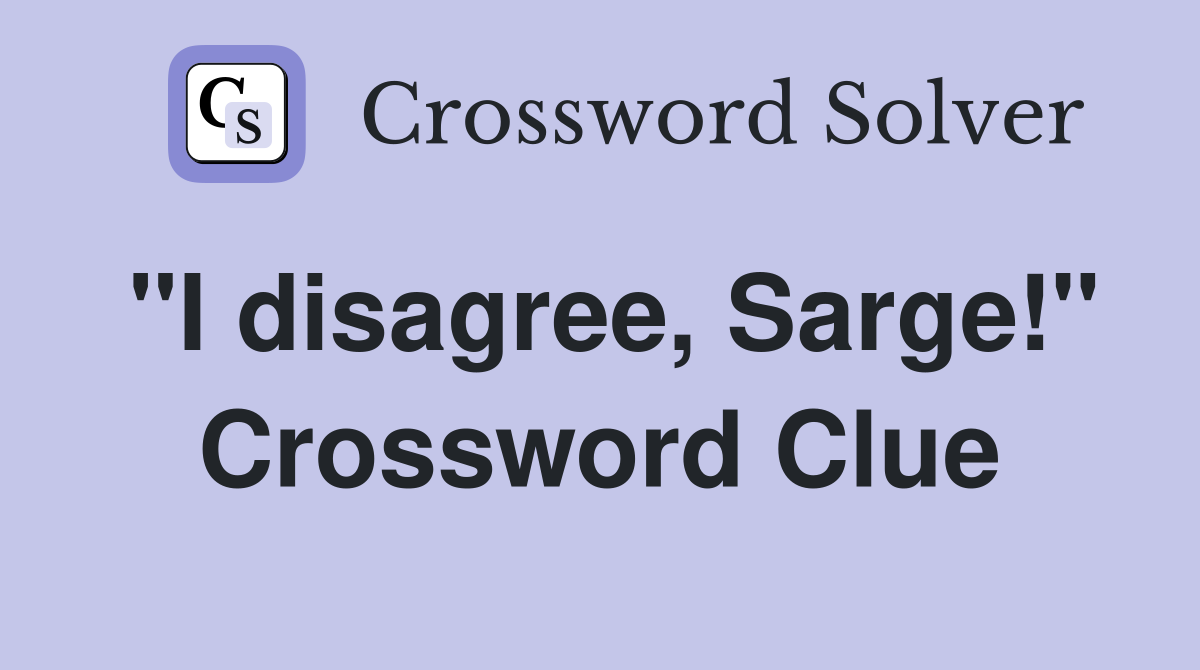 "I disagree, Sarge!" Crossword Clue