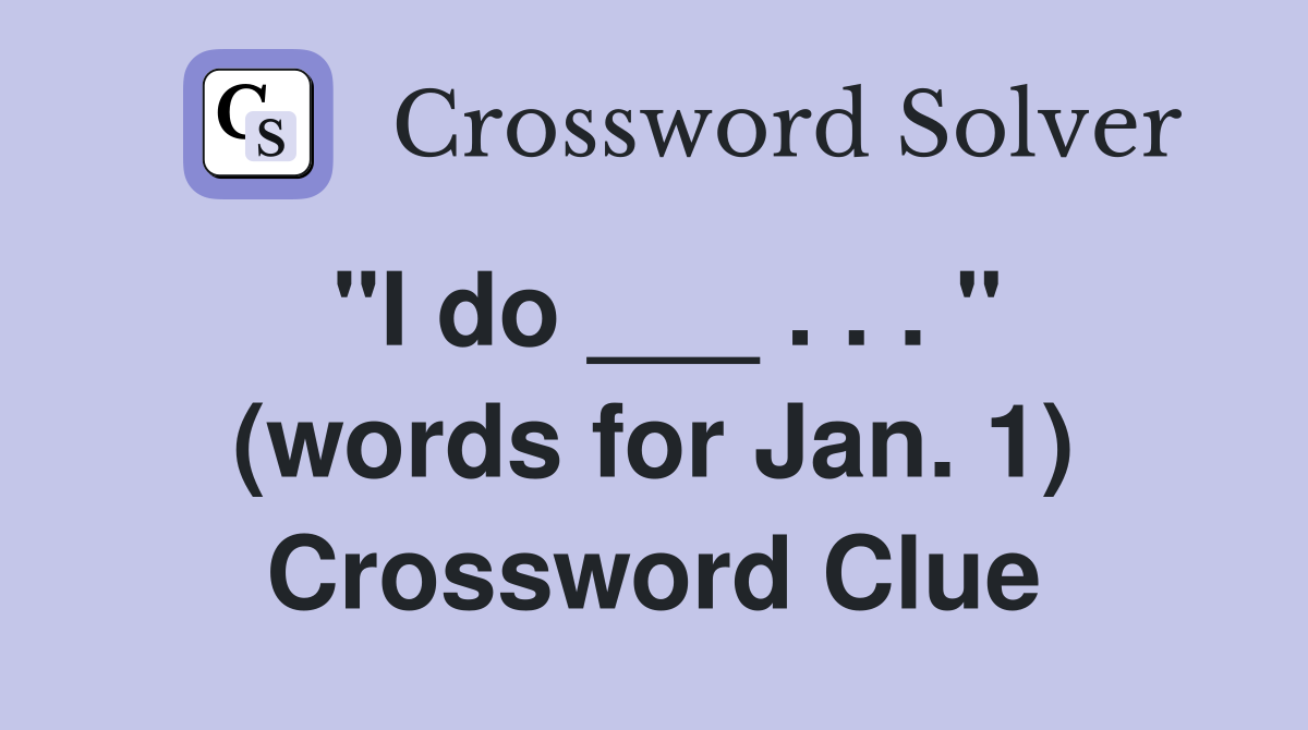 "I do ___ . . . " (words for Jan. 1) Crossword Clue