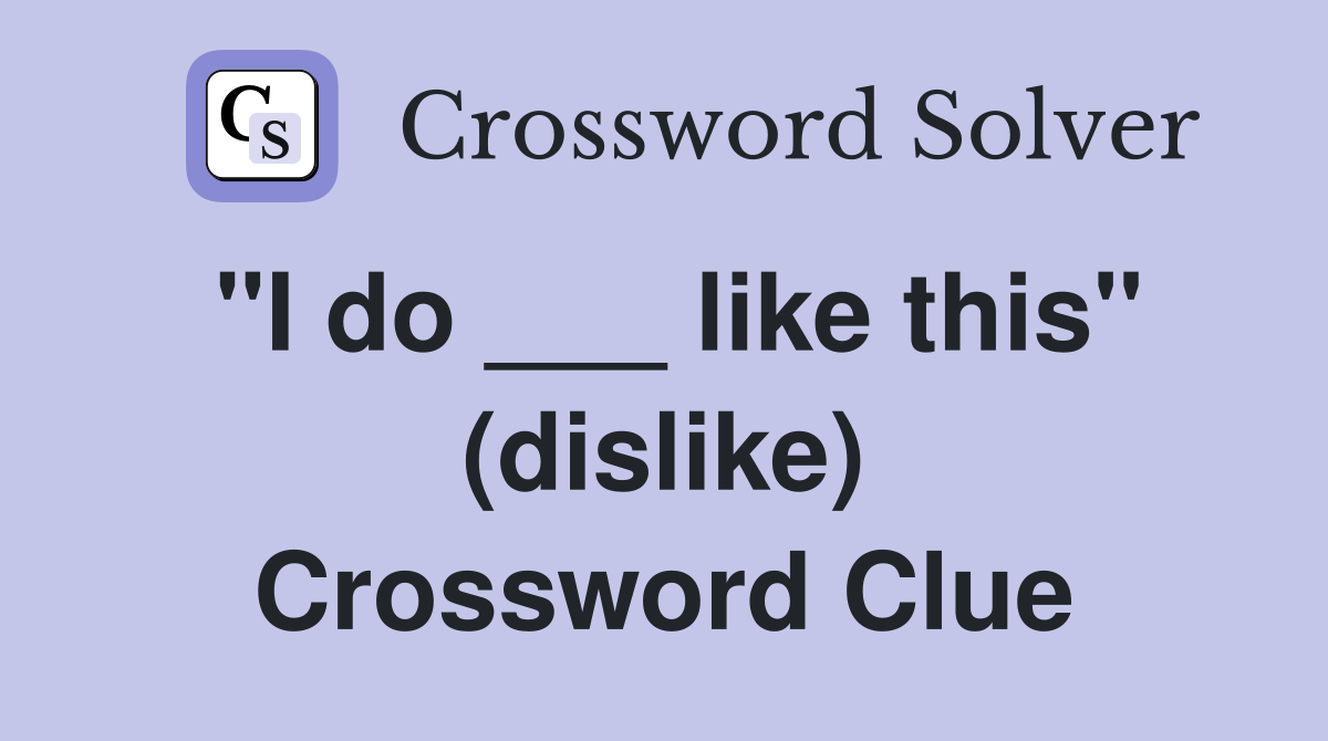 "I do ___ like this" (dislike) Crossword Clue