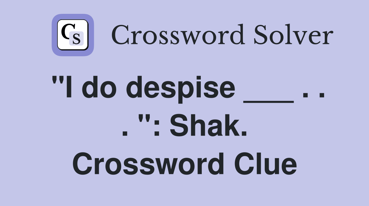"I do despise ___ . . . ": Shak. Crossword Clue
