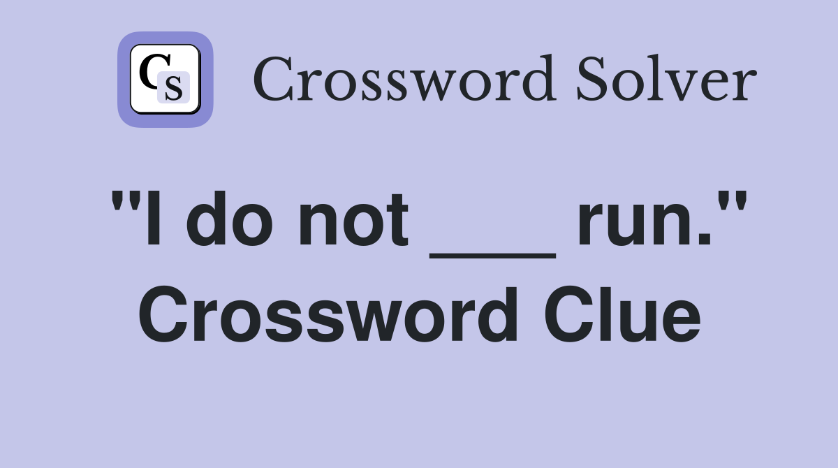 "I do not ___ run." Crossword Clue
